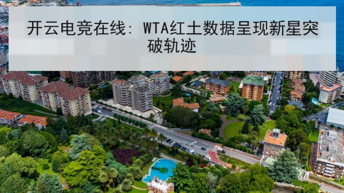 开云电竞在线: WTA红土数据呈现新星突破轨迹 开云电竞在线: WTA红土数据呈现新星突破轨迹
