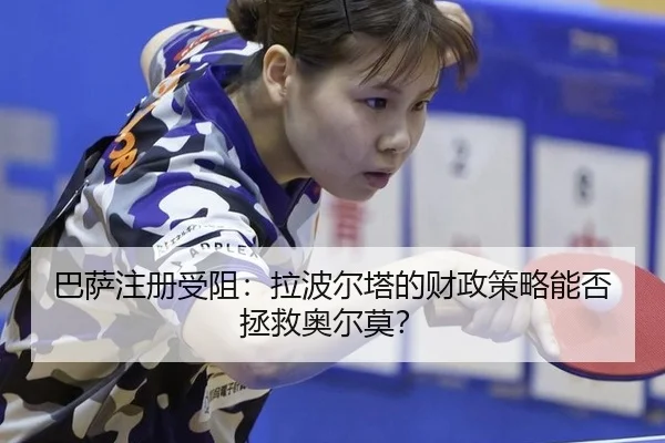 ba-sa-zhu-ce-shou-zu-la-bo-er-ta-de-cai-zheng-ce-lve-neng-fou-zheng-jiu-ao-er-mo-2-412.jpg