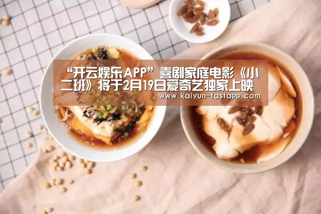 “开云娱乐APP”喜剧家庭电影《小二班》将于2月19日爱奇艺独家上映(图2) 开云电子