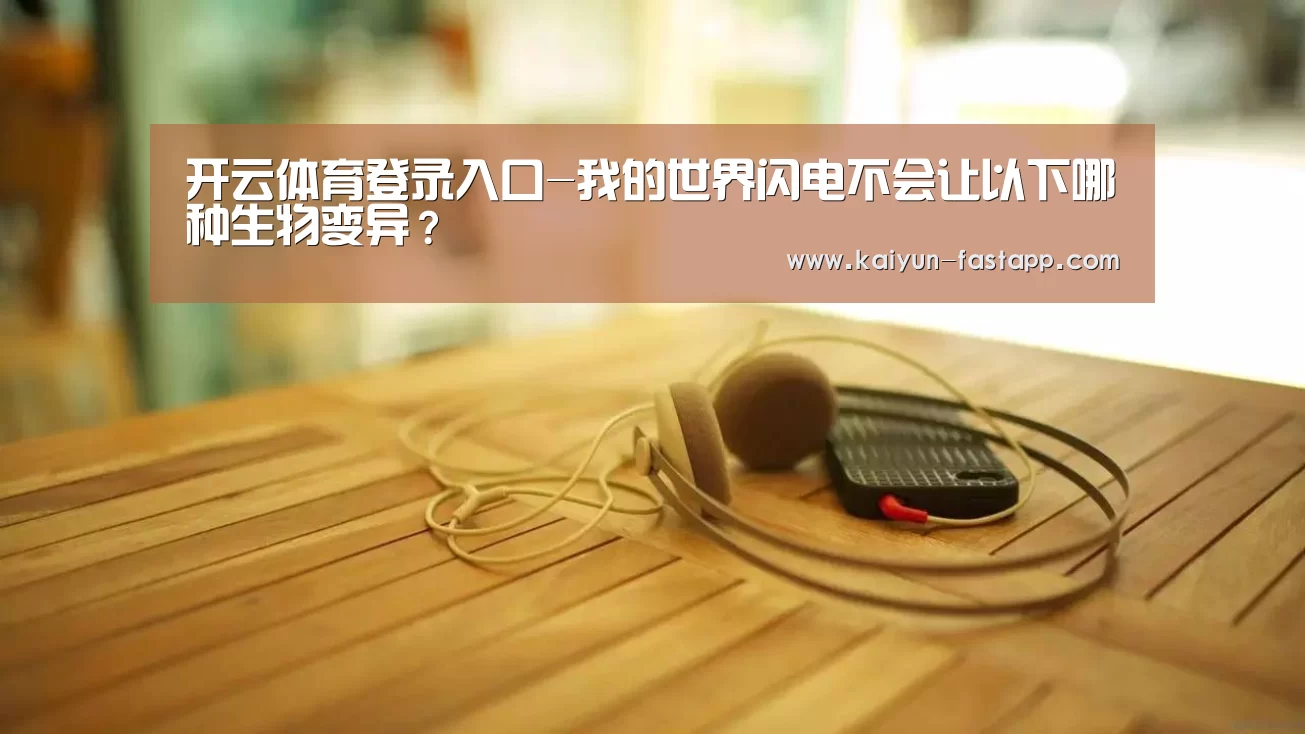 开云体育登录入口-我的世界闪电不会让以下哪种生物变异?(图3) 开云体育登录入口